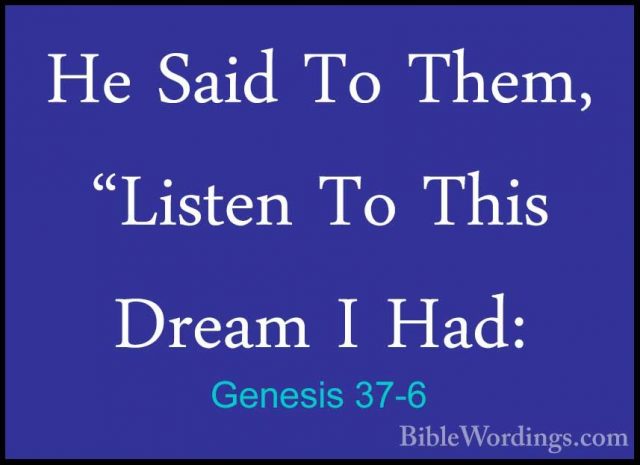 Genesis 37-6 - He Said To Them, "Listen To This Dream I Had:He Said To Them, "Listen To This Dream I Had: 