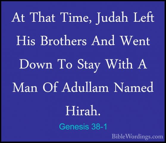 Genesis 38-1 - At That Time, Judah Left His Brothers And Went DowAt That Time, Judah Left His Brothers And Went Down To Stay With A Man Of Adullam Named Hirah. 