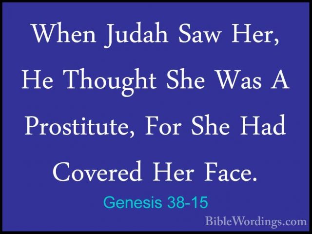 Genesis 38-15 - When Judah Saw Her, He Thought She Was A ProstituWhen Judah Saw Her, He Thought She Was A Prostitute, For She Had Covered Her Face. 
