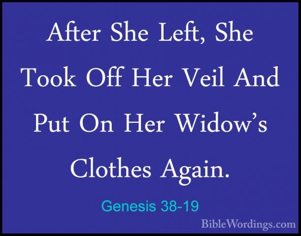 Genesis 38-19 - After She Left, She Took Off Her Veil And Put OnAfter She Left, She Took Off Her Veil And Put On Her Widow's Clothes Again. 