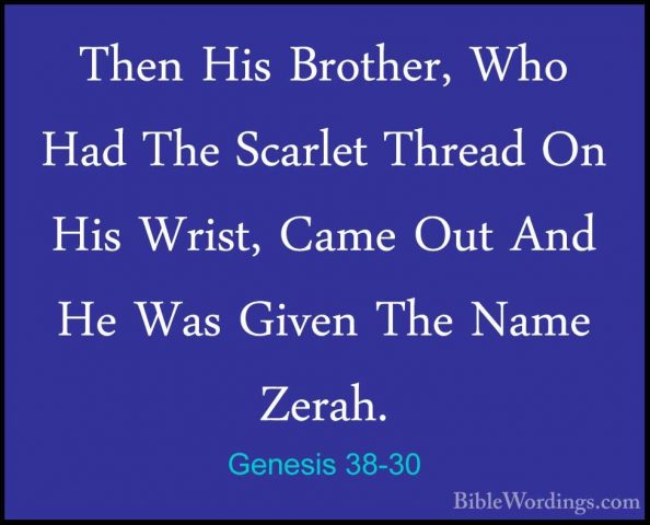 Genesis 38-30 - Then His Brother, Who Had The Scarlet Thread On HThen His Brother, Who Had The Scarlet Thread On His Wrist, Came Out And He Was Given The Name Zerah.