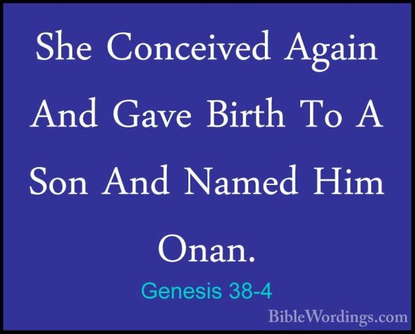 Genesis 38-4 - She Conceived Again And Gave Birth To A Son And NaShe Conceived Again And Gave Birth To A Son And Named Him Onan. 