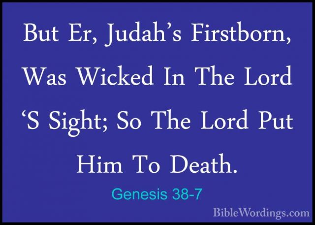 Genesis 38-7 - But Er, Judah's Firstborn, Was Wicked In The LordBut Er, Judah's Firstborn, Was Wicked In The Lord 'S Sight; So The Lord Put Him To Death. 
