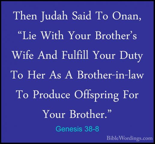 Genesis 38-8 - Then Judah Said To Onan, "Lie With Your Brother'sThen Judah Said To Onan, "Lie With Your Brother's Wife And Fulfill Your Duty To Her As A Brother-in-law To Produce Offspring For Your Brother." 