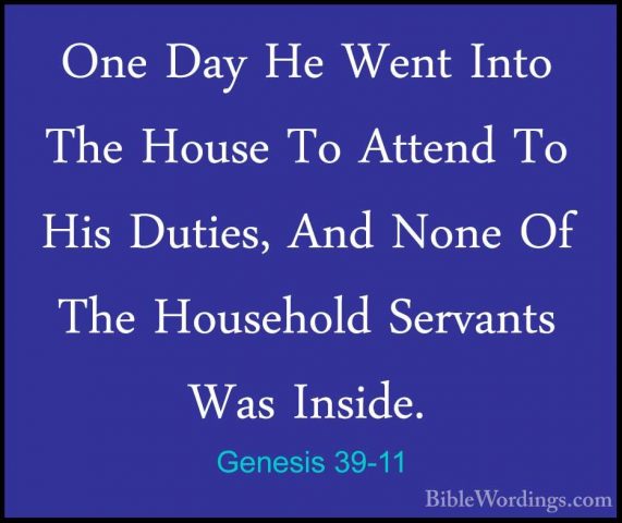 Genesis 39-11 - One Day He Went Into The House To Attend To His DOne Day He Went Into The House To Attend To His Duties, And None Of The Household Servants Was Inside. 