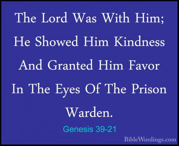Genesis 39-21 - The Lord Was With Him; He Showed Him Kindness AndThe Lord Was With Him; He Showed Him Kindness And Granted Him Favor In The Eyes Of The Prison Warden. 