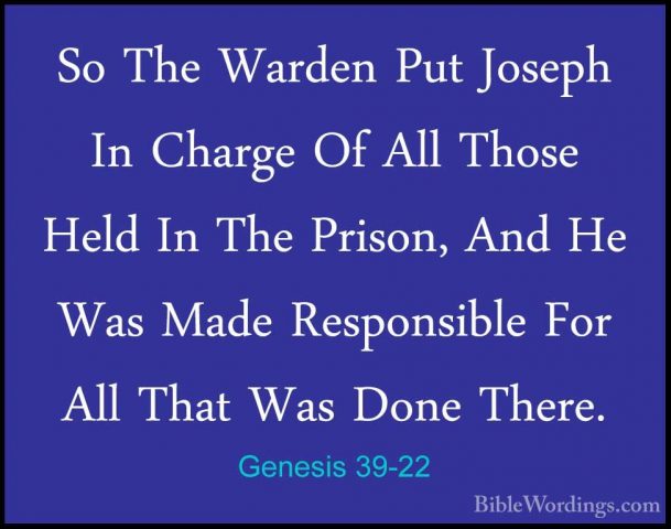 Genesis 39-22 - So The Warden Put Joseph In Charge Of All Those HSo The Warden Put Joseph In Charge Of All Those Held In The Prison, And He Was Made Responsible For All That Was Done There. 