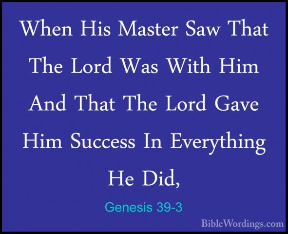 Genesis 39-3 - When His Master Saw That The Lord Was With Him AndWhen His Master Saw That The Lord Was With Him And That The Lord Gave Him Success In Everything He Did, 