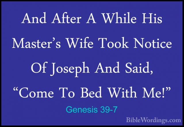 Genesis 39-7 - And After A While His Master's Wife Took Notice OfAnd After A While His Master's Wife Took Notice Of Joseph And Said, "Come To Bed With Me!" 