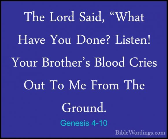 Genesis 4-10 - The Lord Said, "What Have You Done? Listen! Your BThe Lord Said, "What Have You Done? Listen! Your Brother's Blood Cries Out To Me From The Ground. 