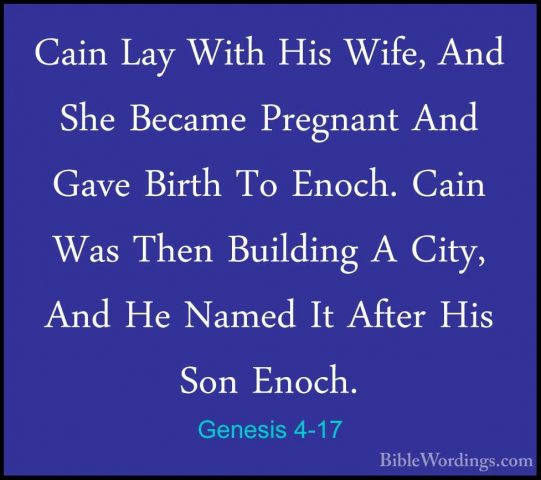 Genesis 4-17 - Cain Lay With His Wife, And She Became Pregnant AnCain Lay With His Wife, And She Became Pregnant And Gave Birth To Enoch. Cain Was Then Building A City, And He Named It After His Son Enoch. 