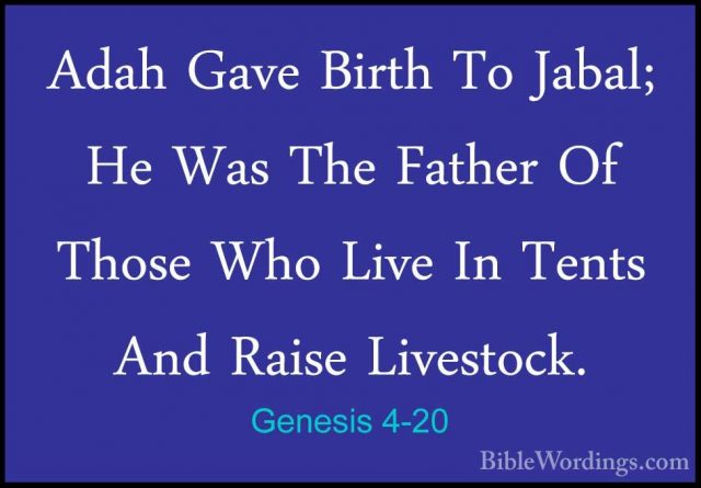 Genesis 4-20 - Adah Gave Birth To Jabal; He Was The Father Of ThoAdah Gave Birth To Jabal; He Was The Father Of Those Who Live In Tents And Raise Livestock. 