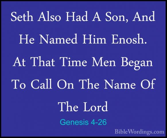 Genesis 4-26 - Seth Also Had A Son, And He Named Him Enosh. At ThSeth Also Had A Son, And He Named Him Enosh. At That Time Men Began To Call On The Name Of The Lord
