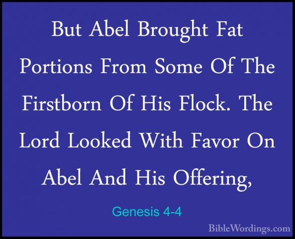 Genesis 4-4 - But Abel Brought Fat Portions From Some Of The FirsBut Abel Brought Fat Portions From Some Of The Firstborn Of His Flock. The Lord Looked With Favor On Abel And His Offering, 