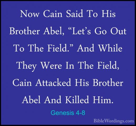 Genesis 4-8 - Now Cain Said To His Brother Abel, "Let's Go Out ToNow Cain Said To His Brother Abel, "Let's Go Out To The Field." And While They Were In The Field, Cain Attacked His Brother Abel And Killed Him. 
