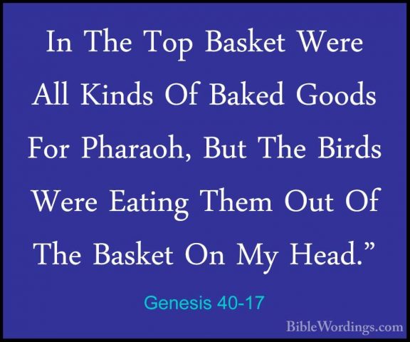 Genesis 40-17 - In The Top Basket Were All Kinds Of Baked Goods FIn The Top Basket Were All Kinds Of Baked Goods For Pharaoh, But The Birds Were Eating Them Out Of The Basket On My Head." 
