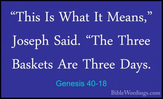 Genesis 40-18 - "This Is What It Means," Joseph Said. "The Three"This Is What It Means," Joseph Said. "The Three Baskets Are Three Days. 