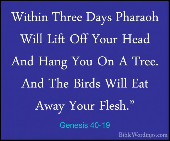 Genesis 40-19 - Within Three Days Pharaoh Will Lift Off Your HeadWithin Three Days Pharaoh Will Lift Off Your Head And Hang You On A Tree. And The Birds Will Eat Away Your Flesh." 