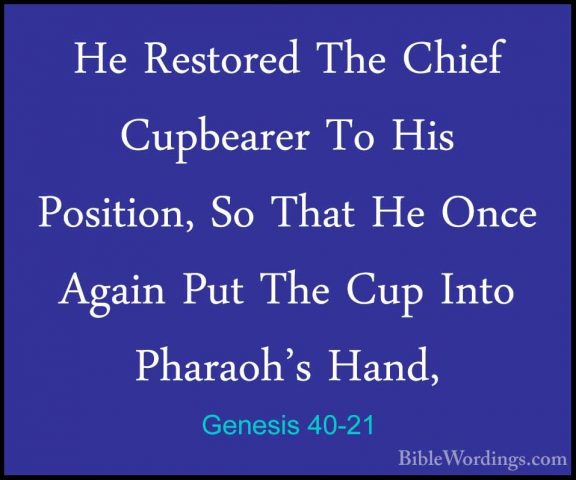 Genesis 40-21 - He Restored The Chief Cupbearer To His Position,He Restored The Chief Cupbearer To His Position, So That He Once Again Put The Cup Into Pharaoh's Hand, 