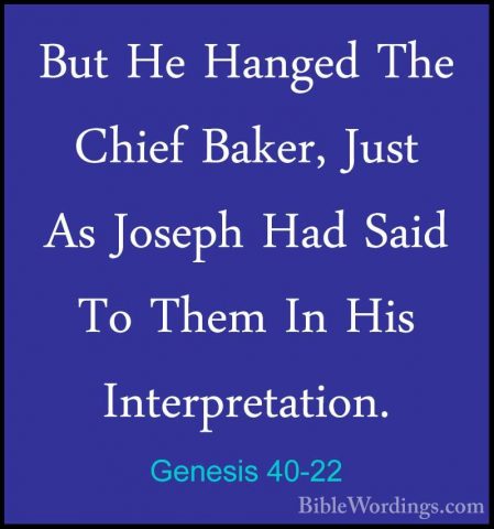 Genesis 40-22 - But He Hanged The Chief Baker, Just As Joseph HadBut He Hanged The Chief Baker, Just As Joseph Had Said To Them In His Interpretation. 