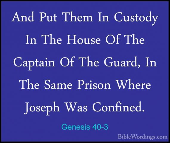 Genesis 40-3 - And Put Them In Custody In The House Of The CaptaiAnd Put Them In Custody In The House Of The Captain Of The Guard, In The Same Prison Where Joseph Was Confined. 