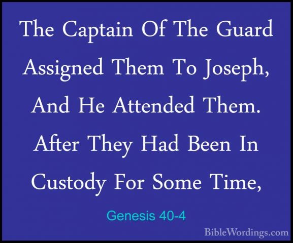 Genesis 40-4 - The Captain Of The Guard Assigned Them To Joseph,The Captain Of The Guard Assigned Them To Joseph, And He Attended Them. After They Had Been In Custody For Some Time, 