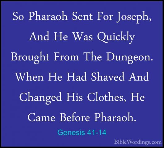 Genesis 41-14 - So Pharaoh Sent For Joseph, And He Was Quickly BrSo Pharaoh Sent For Joseph, And He Was Quickly Brought From The Dungeon. When He Had Shaved And Changed His Clothes, He Came Before Pharaoh. 