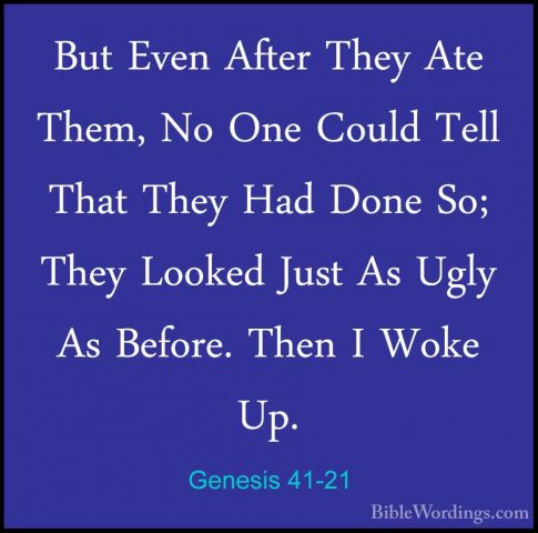 Genesis 41-21 - But Even After They Ate Them, No One Could Tell TBut Even After They Ate Them, No One Could Tell That They Had Done So; They Looked Just As Ugly As Before. Then I Woke Up. 