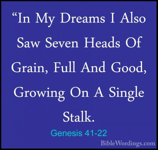 Genesis 41-22 - "In My Dreams I Also Saw Seven Heads Of Grain, Fu"In My Dreams I Also Saw Seven Heads Of Grain, Full And Good, Growing On A Single Stalk. 