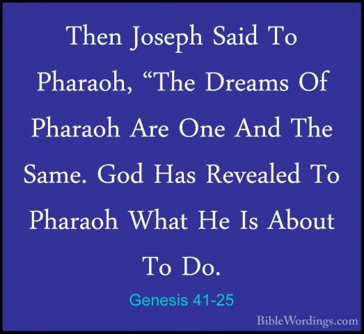 Genesis 41-25 - Then Joseph Said To Pharaoh, "The Dreams Of PharaThen Joseph Said To Pharaoh, "The Dreams Of Pharaoh Are One And The Same. God Has Revealed To Pharaoh What He Is About To Do. 