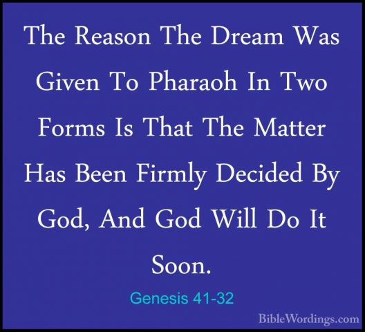 Genesis 41-32 - The Reason The Dream Was Given To Pharaoh In TwoThe Reason The Dream Was Given To Pharaoh In Two Forms Is That The Matter Has Been Firmly Decided By God, And God Will Do It Soon. 