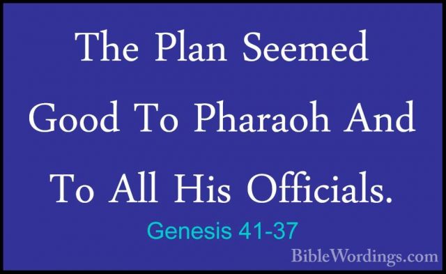 Genesis 41-37 - The Plan Seemed Good To Pharaoh And To All His OfThe Plan Seemed Good To Pharaoh And To All His Officials. 