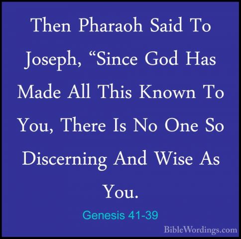 Genesis 41-39 - Then Pharaoh Said To Joseph, "Since God Has MadeThen Pharaoh Said To Joseph, "Since God Has Made All This Known To You, There Is No One So Discerning And Wise As You. 