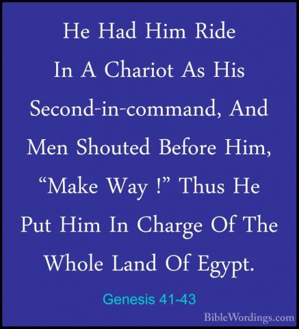 Genesis 41-43 - He Had Him Ride In A Chariot As His Second-in-comHe Had Him Ride In A Chariot As His Second-in-command, And Men Shouted Before Him, "Make Way !" Thus He Put Him In Charge Of The Whole Land Of Egypt. 