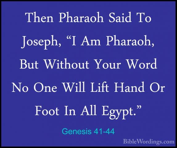 Genesis 41-44 - Then Pharaoh Said To Joseph, "I Am Pharaoh, But WThen Pharaoh Said To Joseph, "I Am Pharaoh, But Without Your Word No One Will Lift Hand Or Foot In All Egypt." 