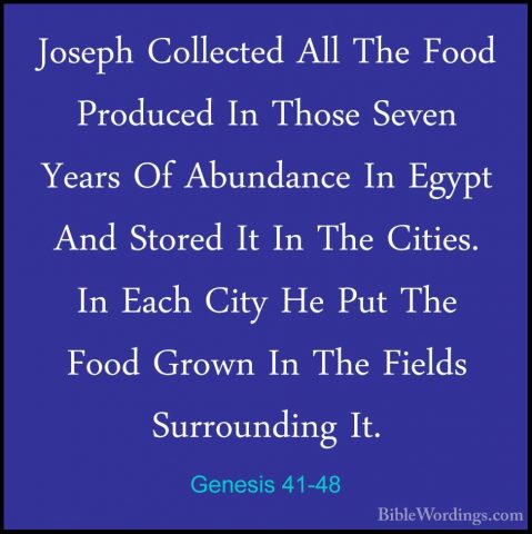 Genesis 41-48 - Joseph Collected All The Food Produced In Those SJoseph Collected All The Food Produced In Those Seven Years Of Abundance In Egypt And Stored It In The Cities. In Each City He Put The Food Grown In The Fields Surrounding It. 