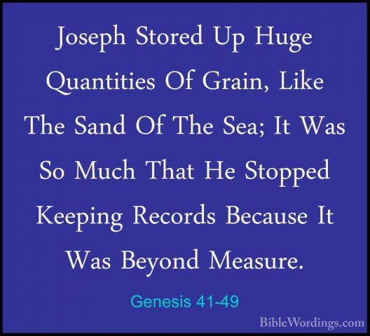 Genesis 41-49 - Joseph Stored Up Huge Quantities Of Grain, Like TJoseph Stored Up Huge Quantities Of Grain, Like The Sand Of The Sea; It Was So Much That He Stopped Keeping Records Because It Was Beyond Measure. 