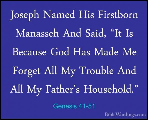 Genesis 41-51 - Joseph Named His Firstborn Manasseh And Said, "ItJoseph Named His Firstborn Manasseh And Said, "It Is Because God Has Made Me Forget All My Trouble And All My Father's Household." 