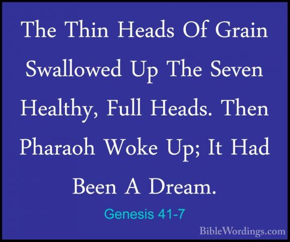Genesis 41-7 - The Thin Heads Of Grain Swallowed Up The Seven HeaThe Thin Heads Of Grain Swallowed Up The Seven Healthy, Full Heads. Then Pharaoh Woke Up; It Had Been A Dream. 