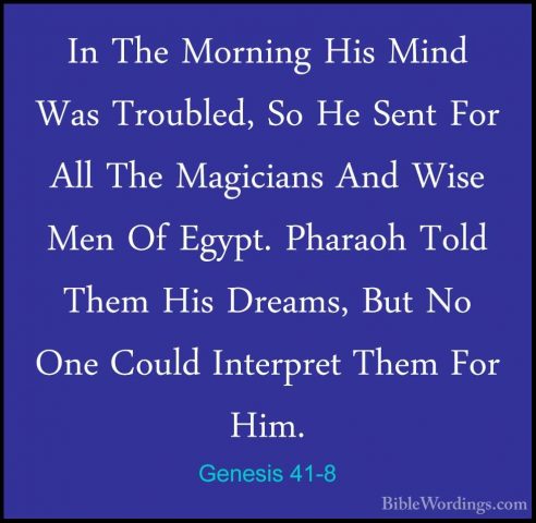 Genesis 41-8 - In The Morning His Mind Was Troubled, So He Sent FIn The Morning His Mind Was Troubled, So He Sent For All The Magicians And Wise Men Of Egypt. Pharaoh Told Them His Dreams, But No One Could Interpret Them For Him. 