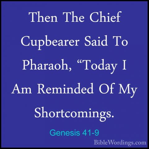 Genesis 41-9 - Then The Chief Cupbearer Said To Pharaoh, "Today IThen The Chief Cupbearer Said To Pharaoh, "Today I Am Reminded Of My Shortcomings. 