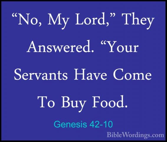 Genesis 42-10 - "No, My Lord," They Answered. "Your Servants Have"No, My Lord," They Answered. "Your Servants Have Come To Buy Food. 
