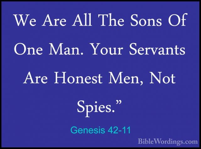 Genesis 42-11 - We Are All The Sons Of One Man. Your Servants AreWe Are All The Sons Of One Man. Your Servants Are Honest Men, Not Spies." 