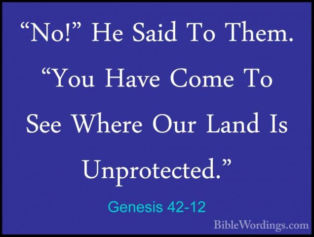 Genesis 42-12 - "No!" He Said To Them. "You Have Come To See Wher"No!" He Said To Them. "You Have Come To See Where Our Land Is Unprotected." 