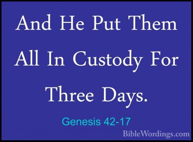 Genesis 42-17 - And He Put Them All In Custody For Three Days.And He Put Them All In Custody For Three Days. 