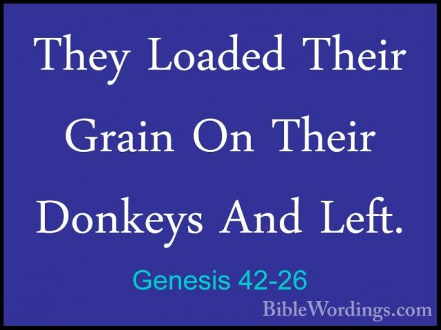 Genesis 42-26 - They Loaded Their Grain On Their Donkeys And LeftThey Loaded Their Grain On Their Donkeys And Left. 