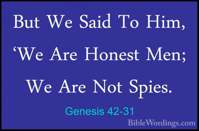 Genesis 42-31 - But We Said To Him, 'We Are Honest Men; We Are NoBut We Said To Him, 'We Are Honest Men; We Are Not Spies. 