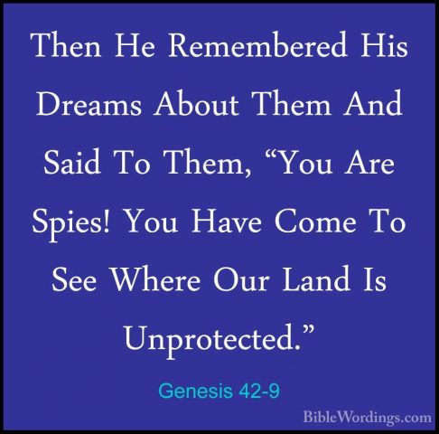 Genesis 42-9 - Then He Remembered His Dreams About Them And SaidThen He Remembered His Dreams About Them And Said To Them, "You Are Spies! You Have Come To See Where Our Land Is Unprotected." 