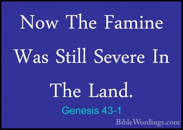 Genesis 43-1 - Now The Famine Was Still Severe In The Land.Now The Famine Was Still Severe In The Land. 