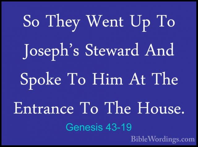 Genesis 43-19 - So They Went Up To Joseph's Steward And Spoke ToSo They Went Up To Joseph's Steward And Spoke To Him At The Entrance To The House. 